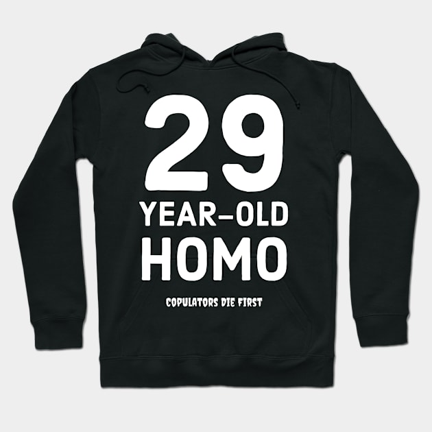 29 Year Old Homo Hoodie by CopulatorsDieFirst